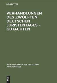Verhandlungen des Zwölften Deutschen Juristentages ¿ Gutachten - 