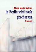 Cover-Bild zum Titel 'In Berlin wird noch geschossen e-book' von 'Alana Maria Molnár'