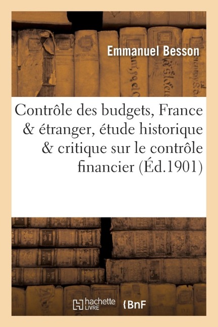 Le Contrôle Des Budgets, France & 'Étranger, Étude Historique Et Critique Sur Le Contrôle Financier - Besson-E