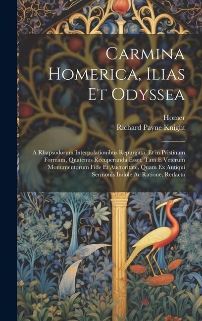 Carmina Homerica, Ilias Et Odyssea: A Rhapsodorum Interpolationibus Repurgata, Et in Pristinam Formam, Quatenus Recuperanda Esset, Tam E Veterum Monum - Richard Payne Knight, Homer