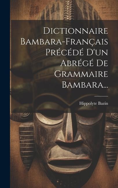Dictionnaire Bambara-français Précédé D'un Abrégé De Grammaire Bambara... - Hippolyte Bazin (Bp ).