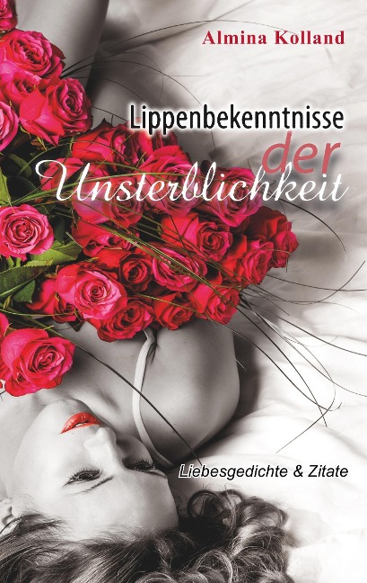 Lippenbekenntnisse der Unsterblichkeit - Almina Kolland