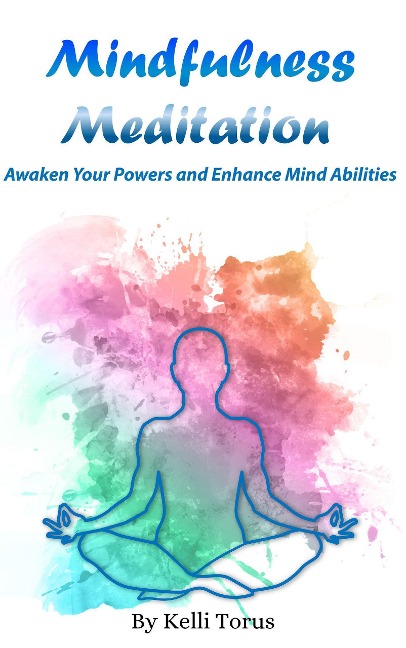 Mindfulness Meditation: Awaken Your Powers and Enhance Mind Abilities - Kelli Torus
