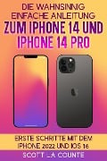Cover-Bild zum Titel 'Die Wahnsinnig Einfache Anleitung Zum iPhone 14 Und iPhone 14 Pro: Erste Schritte Mit Dem Iphone 2022 Und iOS 16' von 'Scott La Counte'