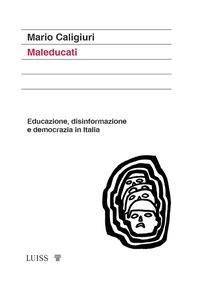 Maleducati. Educazione, disinformazione e democrazia in Italia - Mario Caligiuri