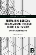 Cover-Bild zum Titel 'Reimagining Boredom in Classrooms through Digital Game Spaces' von 'Noreen Dunnett'