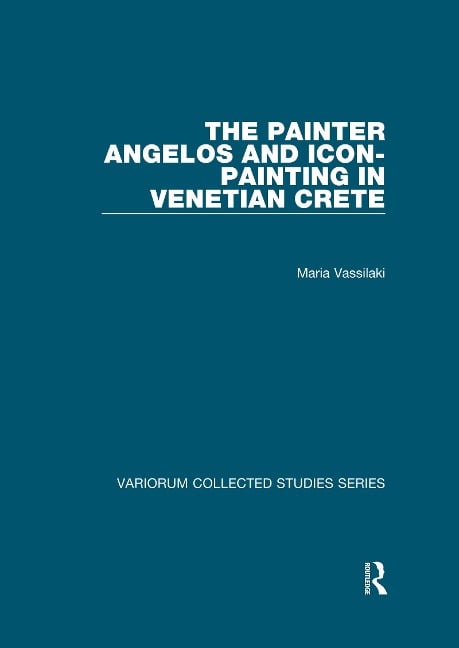 The Painter Angelos and Icon-Painting in Venetian Crete - Maria Vassilaki