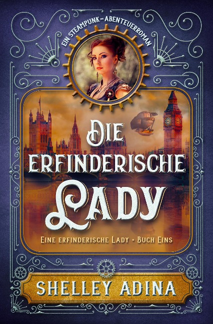 Die erfinderische Lady: Ein Steampunk - Abenteuerroman (EINE ERFINDERISCHE LADY, #1) - Shelley Adina