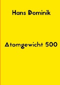 Atomgewicht 500 - Hans Dominik