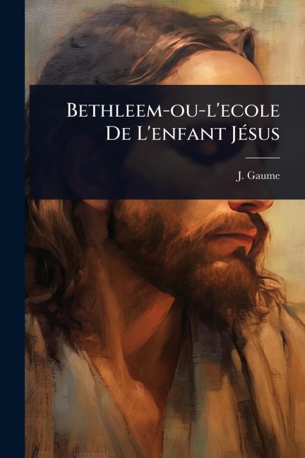 Bethleem-ou-l'ecole De L'enfant JÃ(c)sus - J. Gaume