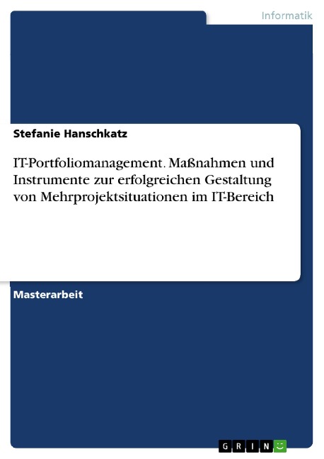 IT-Portfoliomanagement. Maßnahmen und Instrumente zur erfolgreichen Gestaltung von Mehrprojektsituationen im IT-Bereich - Stefanie Hanschkatz