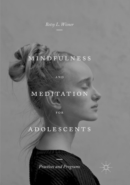 Mindfulness and Meditation for Adolescents - Betsy L. Wisner