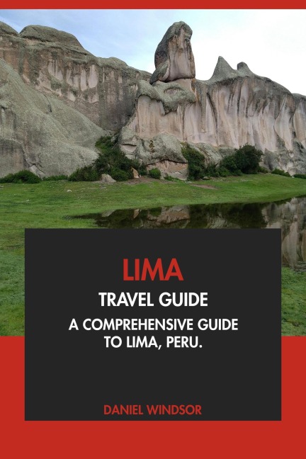 Lima Travel Guide: A Comprehensive Guide to Lima, Peru - Daniel Windsor