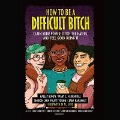How to Be a Difficult Bitch: Claim Your Power, Ditch the Haters, and Feel Good Doing It - Halley Bondy, Mary C. Fernandez, Sharon Lynn Pruitt-Young