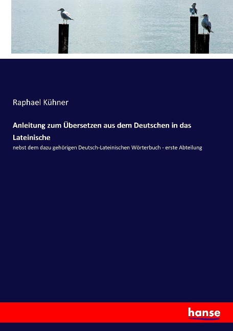 Anleitung zum Übersetzen aus dem Deutschen in das Lateinische - Raphael Kühner
