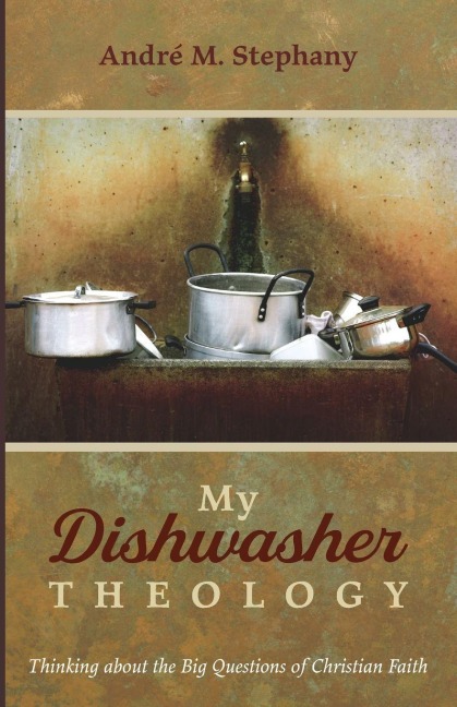 My Dishwasher Theology - André M. Stephany