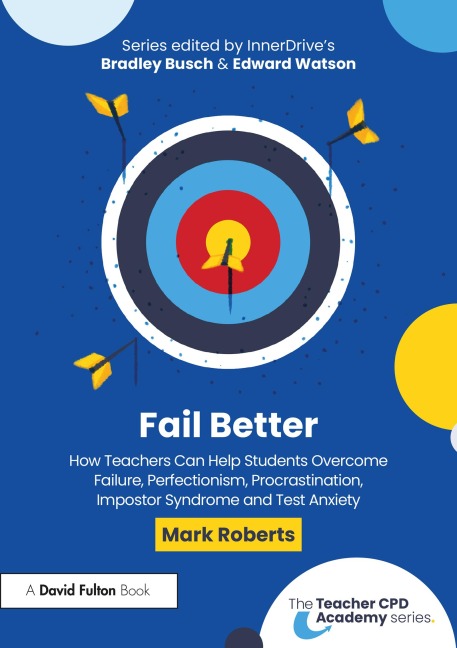 Fail Better: How Teachers Can Help Students Overcome Failure, Perfectionism, Procrastination, Imposter Syndrome and Test Anxiety - Mark Roberts