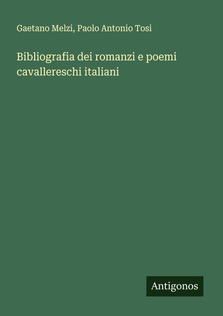 Bibliografia dei romanzi e poemi cavallereschi italiani - Gaetano Melzi, Paolo Antonio Tosi