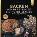 Backen von der Steinzeit bis ins Mittelalter - Achim Werner, Jens Dummer