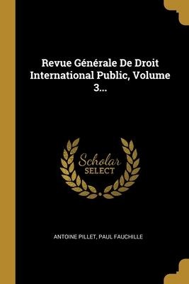 Revue Générale De Droit International Public, Volume 3... - Antoine Pillet, Paul Fauchille