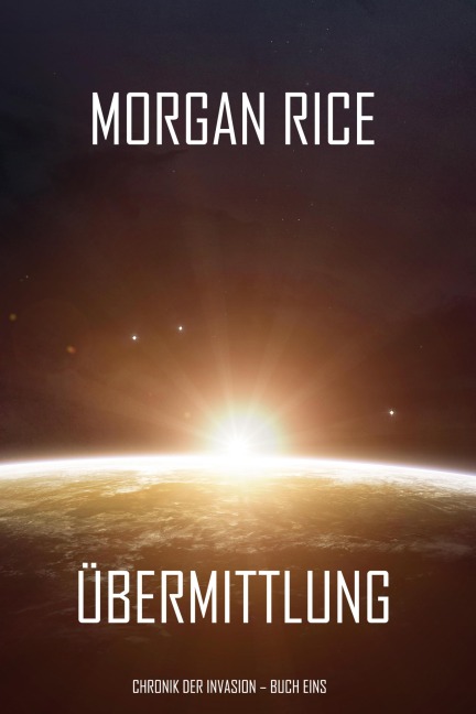 Übermittlung (Chronik der Invasion - Buch eins): Ein Science Fiction Thriller - Morgan Rice