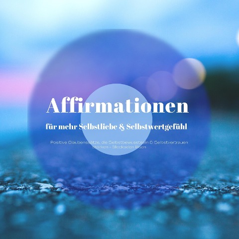 Affirmationen für mehr Selbstliebe & ein besseres Selbstwertgefühl - Zentrum der Affirmationen