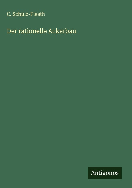 Der rationelle Ackerbau - C. Schulz-Fleeth