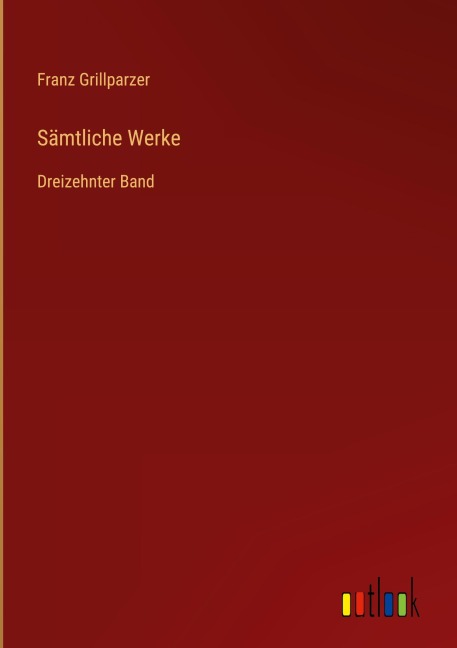 Sämtliche Werke - Franz Grillparzer