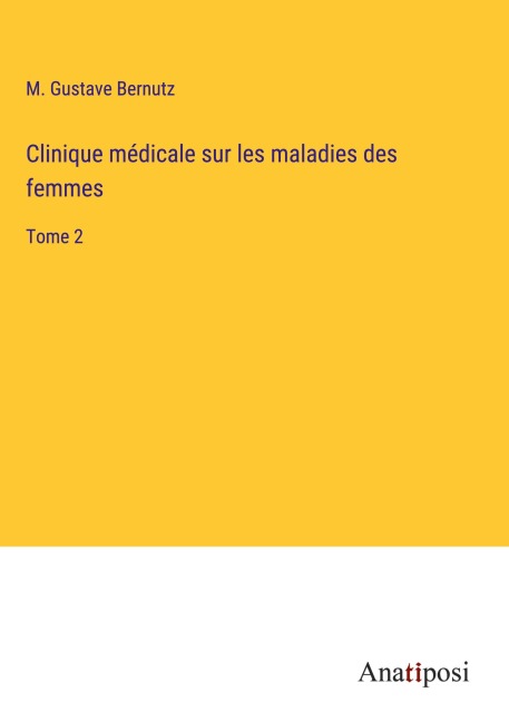 Clinique médicale sur les maladies des femmes - M. Gustave Bernutz