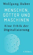 Menschen, Götter und Maschinen - Wolfgang Huber