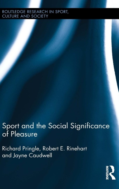 Sport and the Social Significance of Pleasure - Richard Pringle, Robert E. Rinehart, Jayne Caudwell