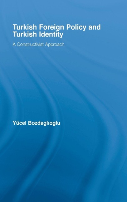 Turkish Foreign Policy and Turkish Identity - Yucel Bozdaglioglu