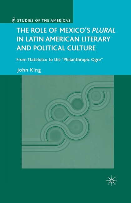 The Role of Mexico's Plural in Latin American Literary and Political Culture - J. King
