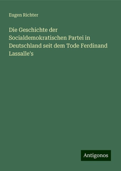 Die Geschichte der Socialdemokratischen Partei in Deutschland seit dem Tode Ferdinand Lassalle's - Eugen Richter