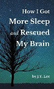 Cover-Bild zum Titel 'How I Got More Sleep and Rescued My Brain' von 'J. Y. Lee'