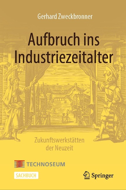 Aufbruch ins Industriezeitalter - Zukunftswerkstätten der Neuzeit - Gerhard Zweckbronner