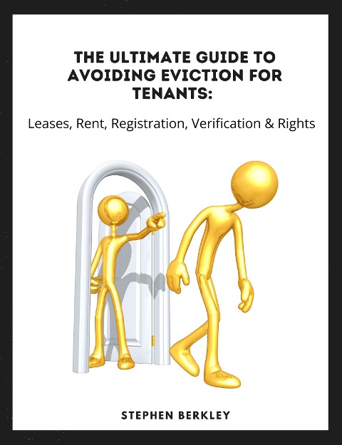 The Ultimate Guide to Avoiding Eviction for Tenants: Leases, Rent, Registration, Verification & Rights - Stephen Berkley