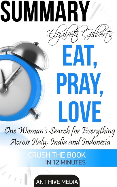 Elizabeth Gilbert's Eat, Pray, Love Summary - AntHiveMedia