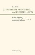 Ästhetische Religiosität und Kunstreligion in den Philosophien von der Aufklärung bis zum Ausgang des deutschen Idealismus - Ernst Müller