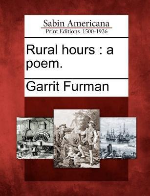 Rural Hours: A Poem. - Garrit Furman