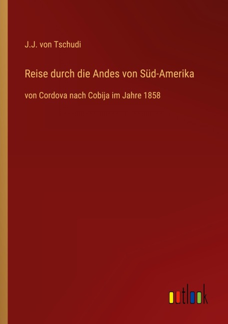 Reise durch die Andes von Süd-Amerika - J. J. Von Tschudi