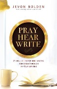 Pray Hear Write: 21 Days of Prayer and Fasting for Breakthrough in Your Writing - Jevon Bolden