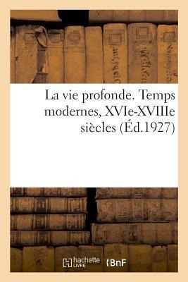 La Vie Profonde. Temps Modernes, Xvie-Xviiie Siècles - Maurice Bouchor