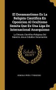 Cover-Bild zum Titel 'El Dosamantismo Es La Religión Científica En Oposicion Al Ocultismo Semita Que Es Una Liga De Internacional Anarquismo' von 'Gonzalo Peña Y Troncoso'
