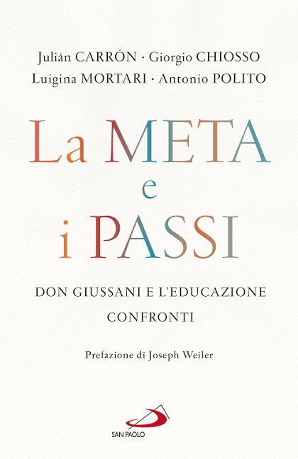 La meta e i passi. Don Giussani e l'educazione. Confronti - Julián Carrón, Giorgio Chiosso, Luigina Mortari, Antonio Polito