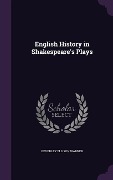 English History in Shakespeare's Plays - Beverley Ellison Warner