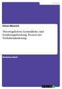 Cover-Bild zum Titel 'Theoriegeleitete Gesundheits- und Ernährungsberatung. Prozess der Verhaltensänderung' von 'Eileen Mönnich'