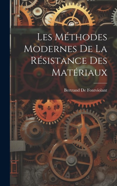 Les Méthodes Modernes De La Résistance Des Matériaux - Bertrand De Fontviolant