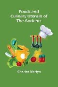 Foods and Culinary Utensils of the Ancients - Charles Martyn