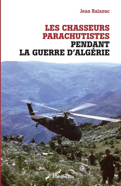 Les chasseurs parachutistes pendant la guerre d'Algerie - Balazuc JEAN Balazuc